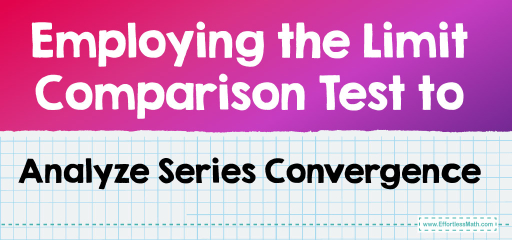 Employing the Limit Comparison Test to Analyze Series Convergence