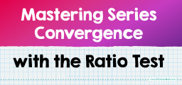Mastering Series Convergence with the Ratio Test