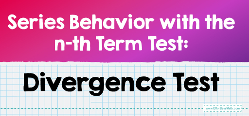 Series Behavior with the n-th Term Test: Divergence Test