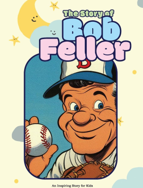 The Story of Bob Feller: An Inspiring Story for Kids