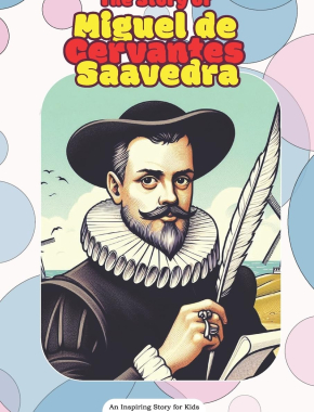 The Story of Miguel de Cervantes Saavedra: An Inspiring Story for Kids