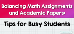 Balancing Math Assignments and Academic Papers: Tips for Busy Students