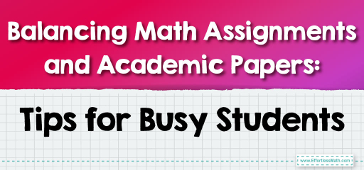Balancing Math Assignments and Academic Papers: Tips for Busy Students