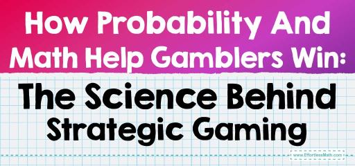 How Probability And Math Help Gamblers Win: The Science Behind Strategic Gaming