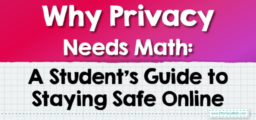 Why Privacy Needs Math: A Student’s Guide to Staying Safe Online