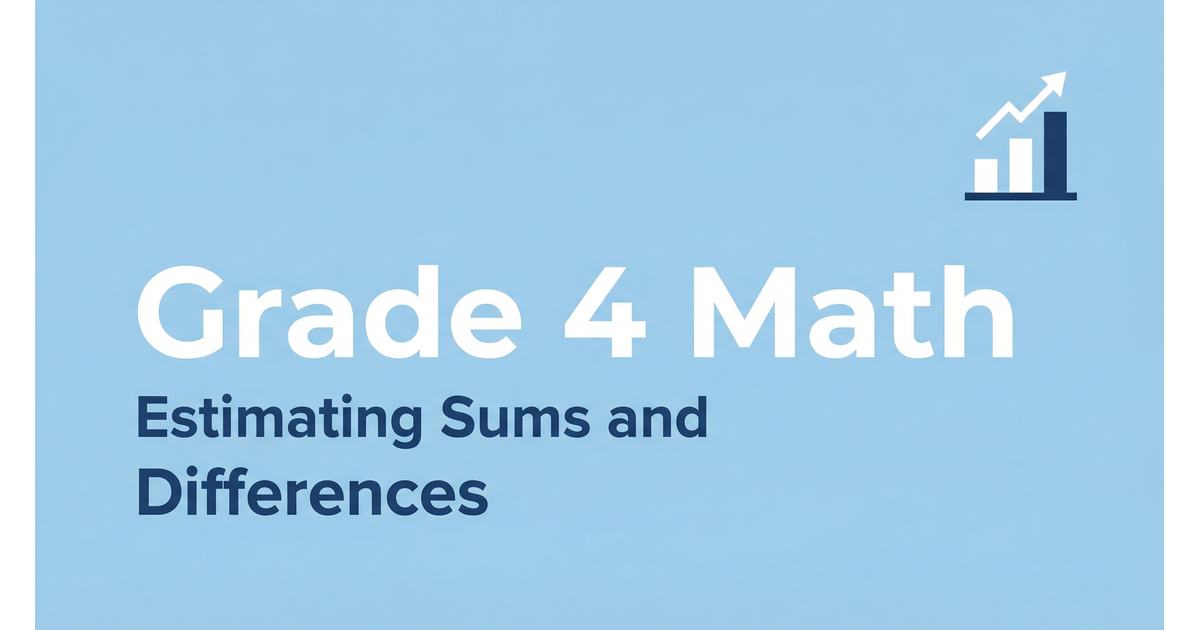 Estimating Sums and Differences for 4th Grade | Effortless Math