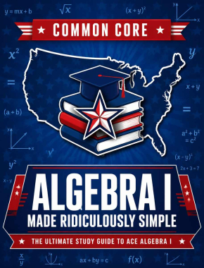 Common Core Algebra I Made Ridiculously Simple