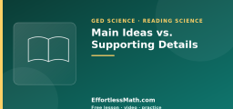 Main Ideas vs. Supporting Details (GED Science Reading)