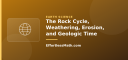 The Rock Cycle, Weathering, Erosion, and Geologic Time