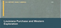 CLEP U.S. History I 046: Louisiana Purchase and Western Exploration
