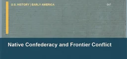 CLEP U.S. History I 047: Native Confederacy and Frontier Conflict
