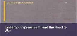 CLEP U.S. History I 048: Embargo, Impressment, and the Road to War