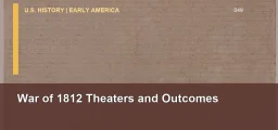 CLEP U.S. History I 049: War of 1812 Theaters and Outcomes
