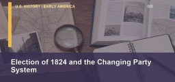 CLEP U.S. History I 055: Election of 1824 and the Changing Party System