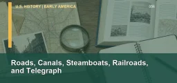 CLEP U.S. History I 056: Roads, Canals, Steamboats, Railroads, and Telegraph