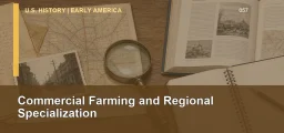 CLEP U.S. History I 057: Commercial Farming and Regional Specialization