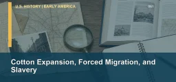 CLEP U.S. History I 061: Cotton Expansion, Forced Migration, and Slavery