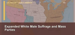 CLEP U.S. History I 062: Expanded White Male Suffrage and Mass Parties