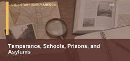 CLEP U.S. History I 069: Temperance, Schools, Prisons, and Asylums