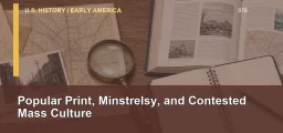 CLEP U.S. History I 076: Popular Print, Minstrelsy, and Contested Mass Culture