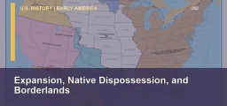CLEP U.S. History I 082: Expansion, Native Dispossession, and Borderlands