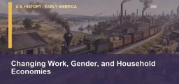 CLEP U.S. History I 089: Changing Work, Gender, and Household Economies